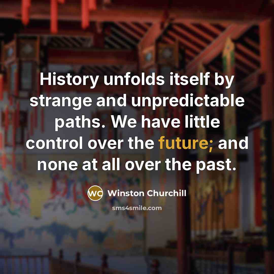 “History unfolds itself by strange and unpredictable paths. We have…” quote by Winston Churchill