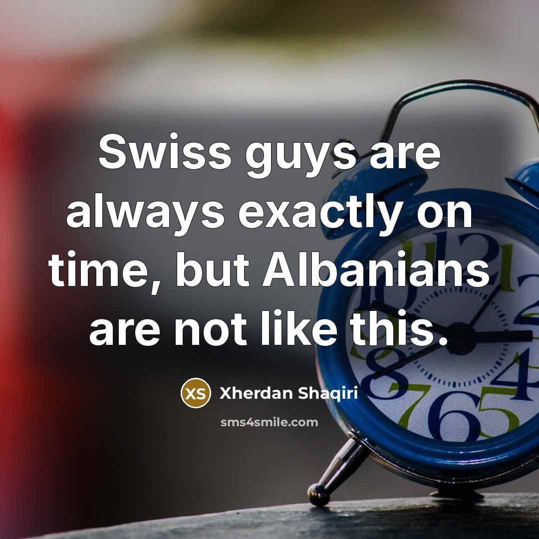 “Swiss guys are always exactly on time, but Albanians are not like this.” quote by Xherdan Shaqiri