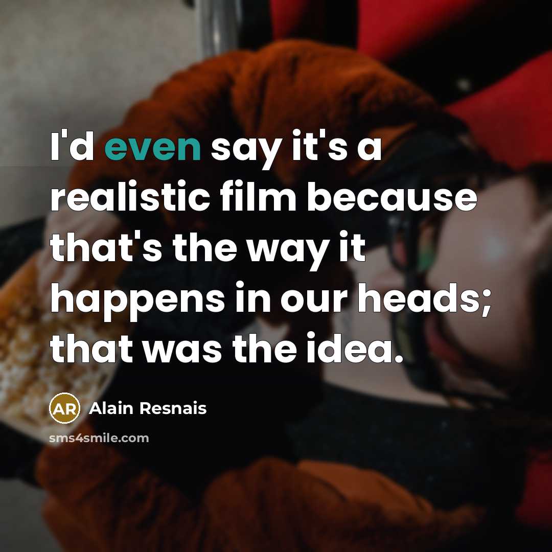 “I'd even say it's a realistic film because that's the…” quote by Alain Resnais