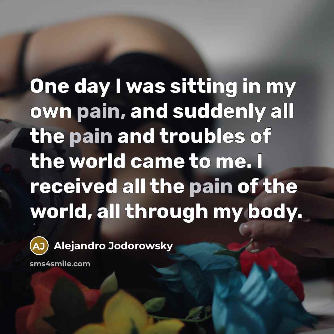 “One day I was sitting in my own pain, and…” quote by Alejandro Jodorowsky