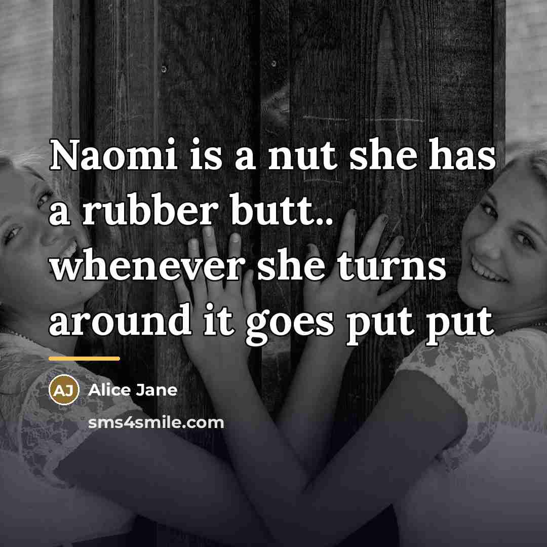 “Naomi is a nut she has a rubber butt.. whenever…” quote by Alice Jane