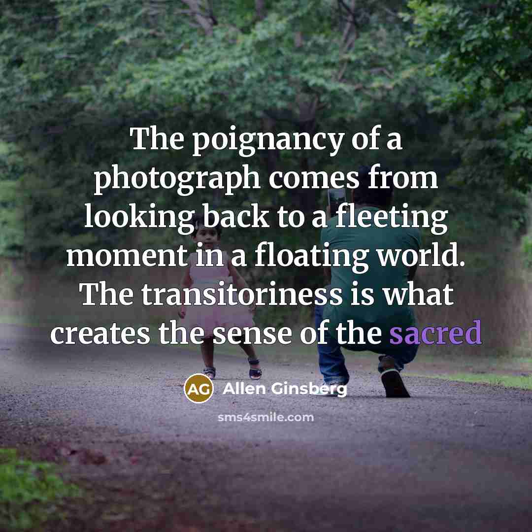 “The poignancy of a photograph comes from looking back to…” quote by Allen Ginsberg