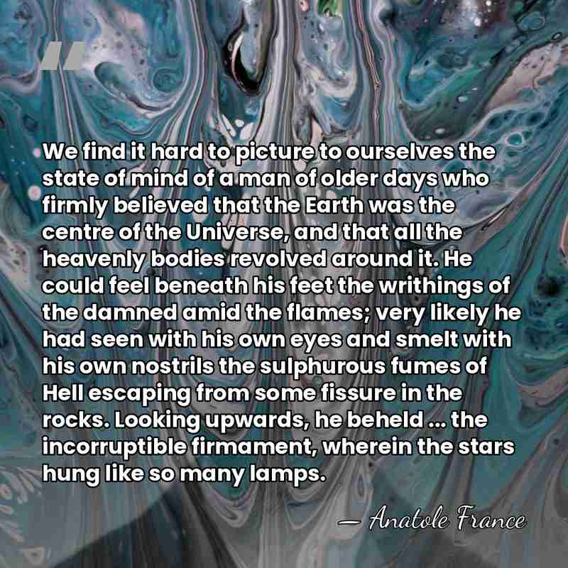 We find it hard to picture to ourselves the state of mind&hellip; - Anatole France