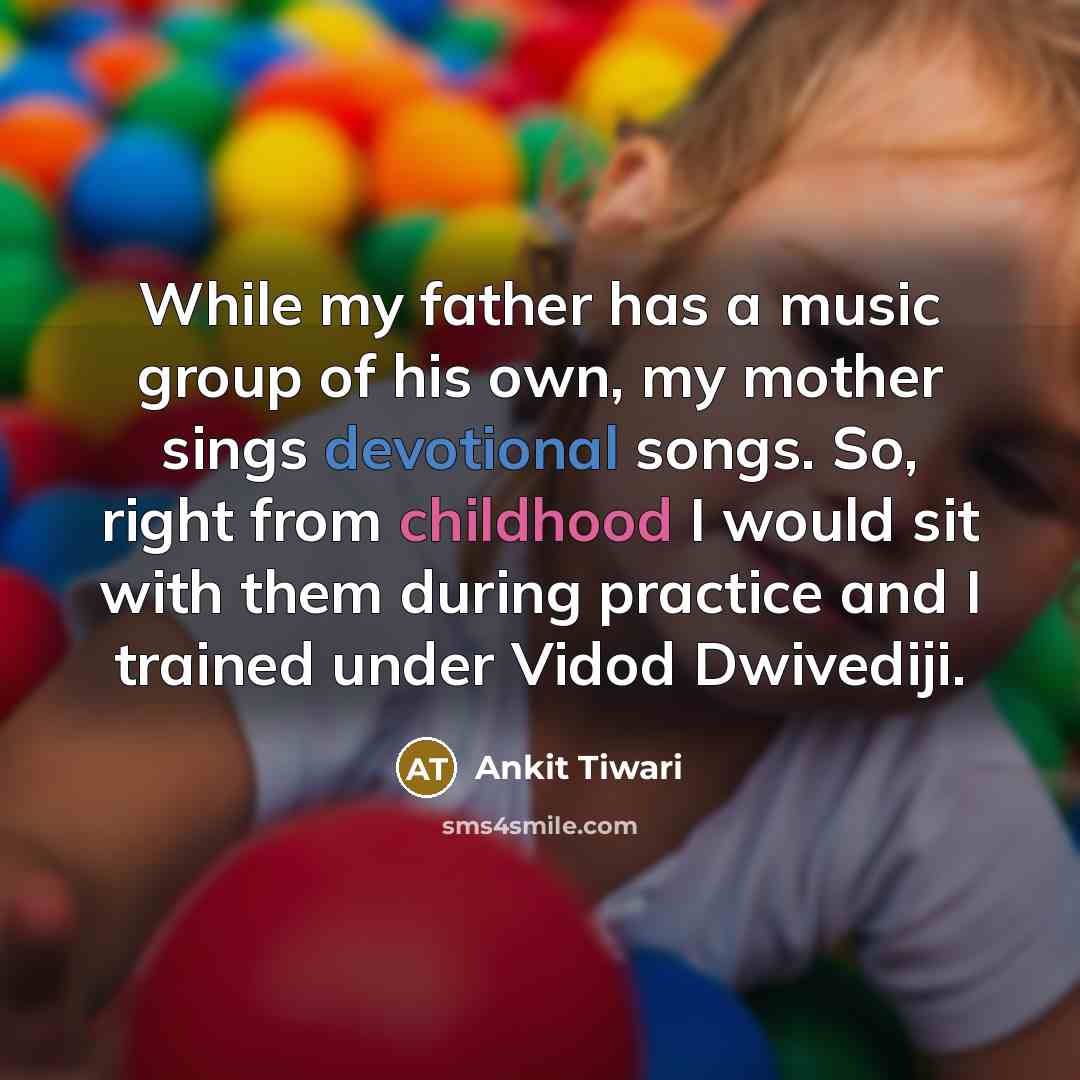 “While my father has a music group of his own,…” quote by Ankit Tiwari