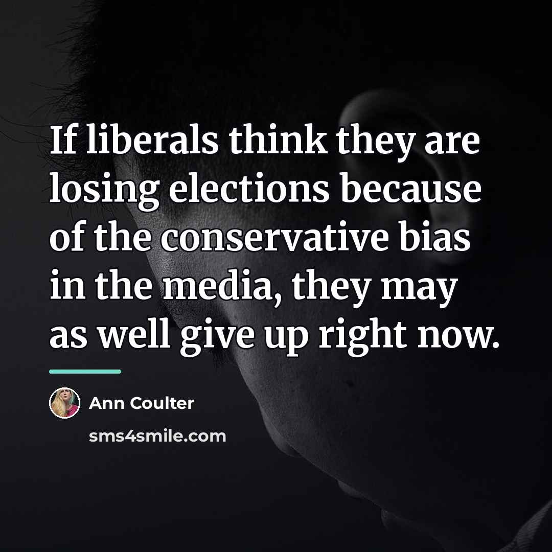 “If liberals think they are losing elections because of the…” quote by Ann Coulter