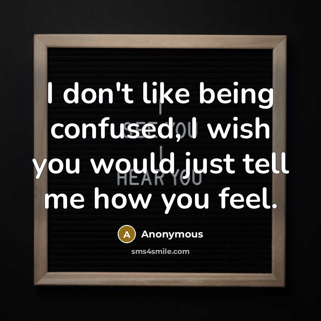 “I don't like being confused, I wish you would just…” quote by Anonymous
