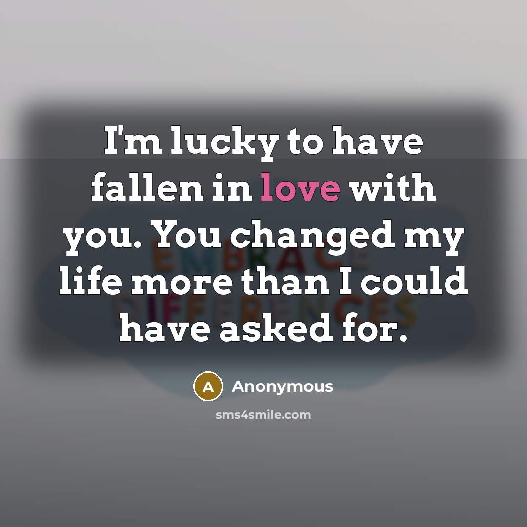 “I'm lucky to have fallen in love with you. You…” quote by Anonymous