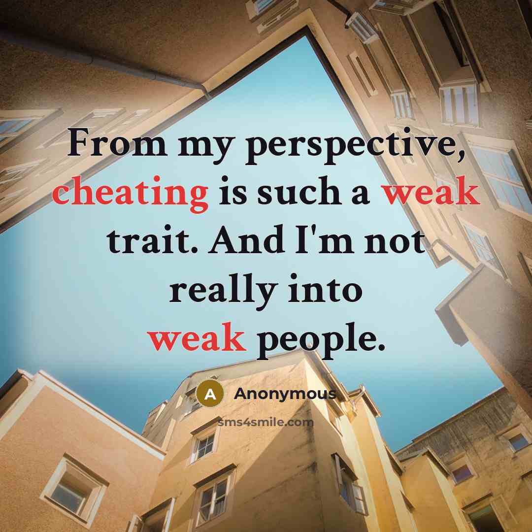 “From my perspective, cheating is such a weak trait. And I'm not really into weak people.” quote by Anonymous