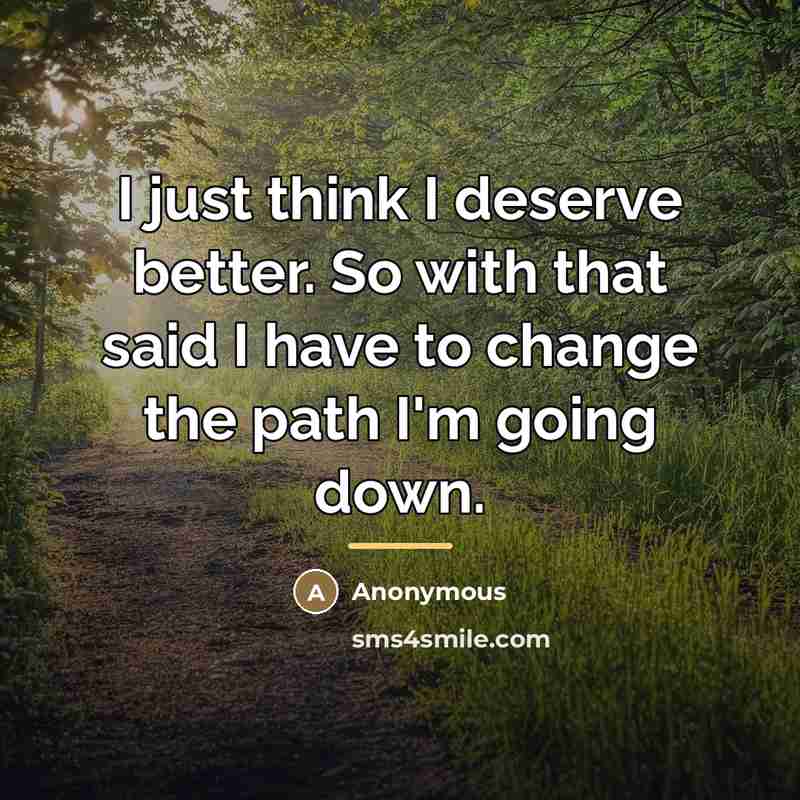 “I just think I deserve better. So with that said…” quote by Anonymous
