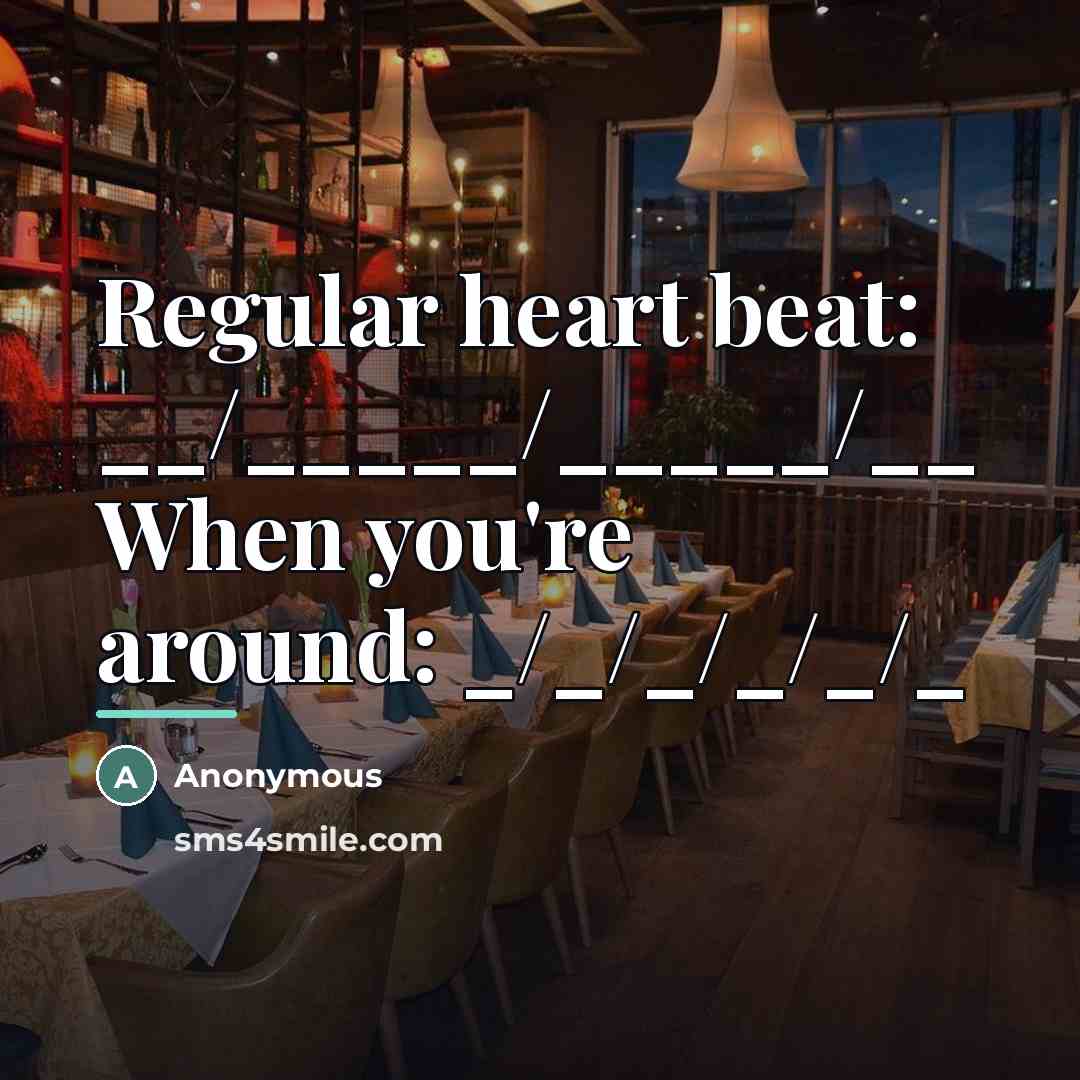 “Regular heart beat: __/_____/_____/__ When you're around: _/_/_/_/_/_…” quote by Anonymous