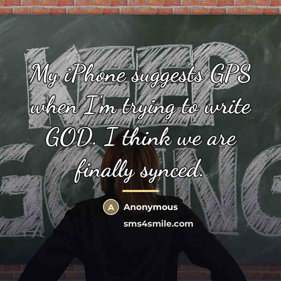 “My iPhone suggests GPS when I'm trying to write GOD.…” quote by Anonymous