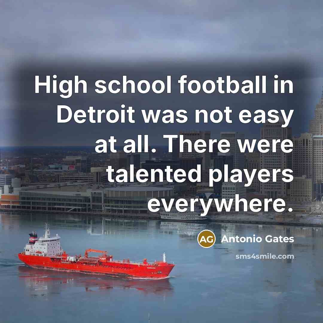 “High school football in Detroit was not easy at all.…” quote by Antonio Gates