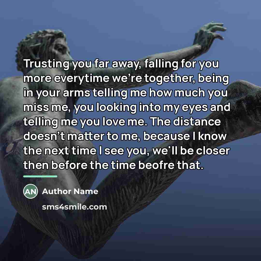 “Trusting you far away, falling for you more everytime we're…” quote by Author Name