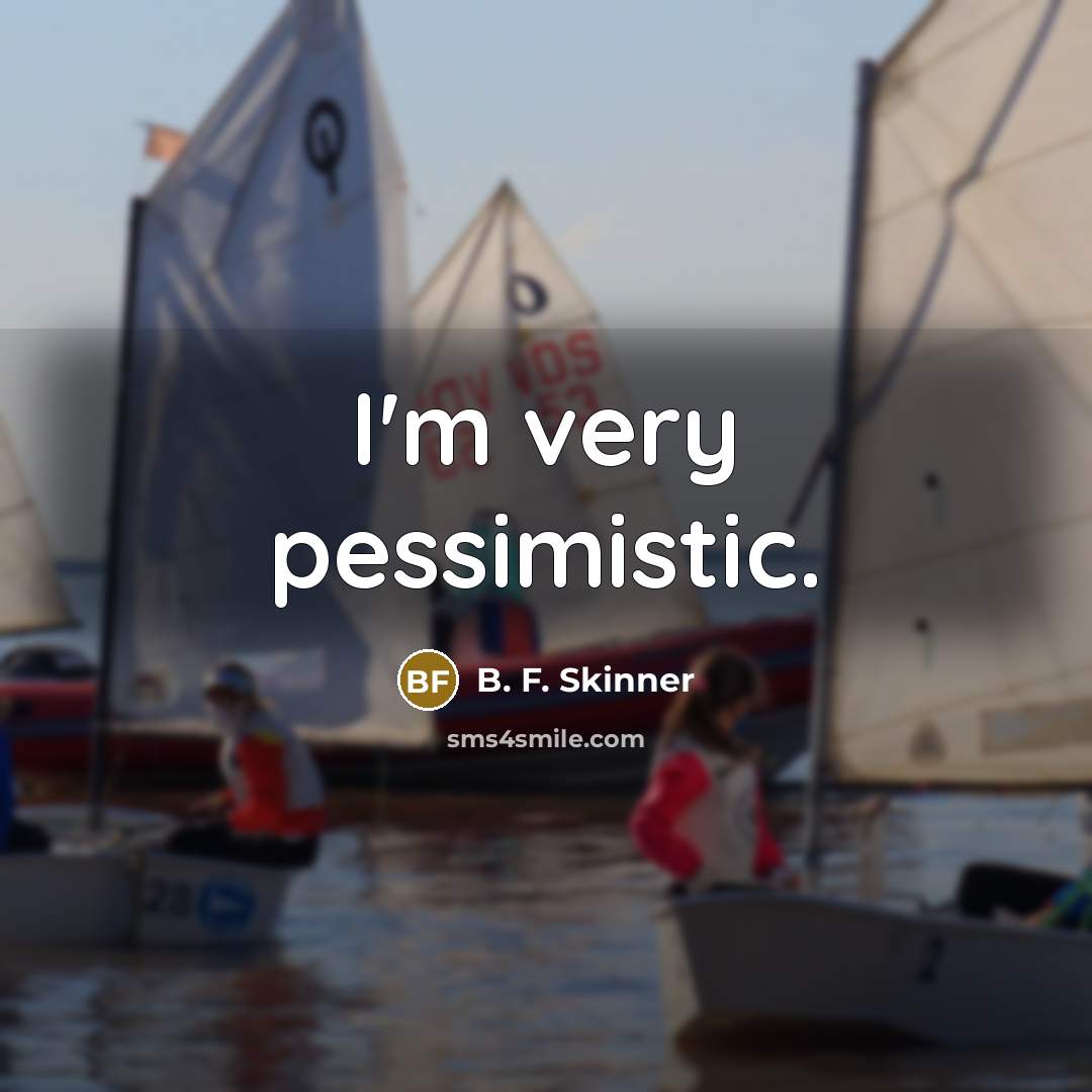 “I'm very pessimistic.” quote by B. F. Skinner