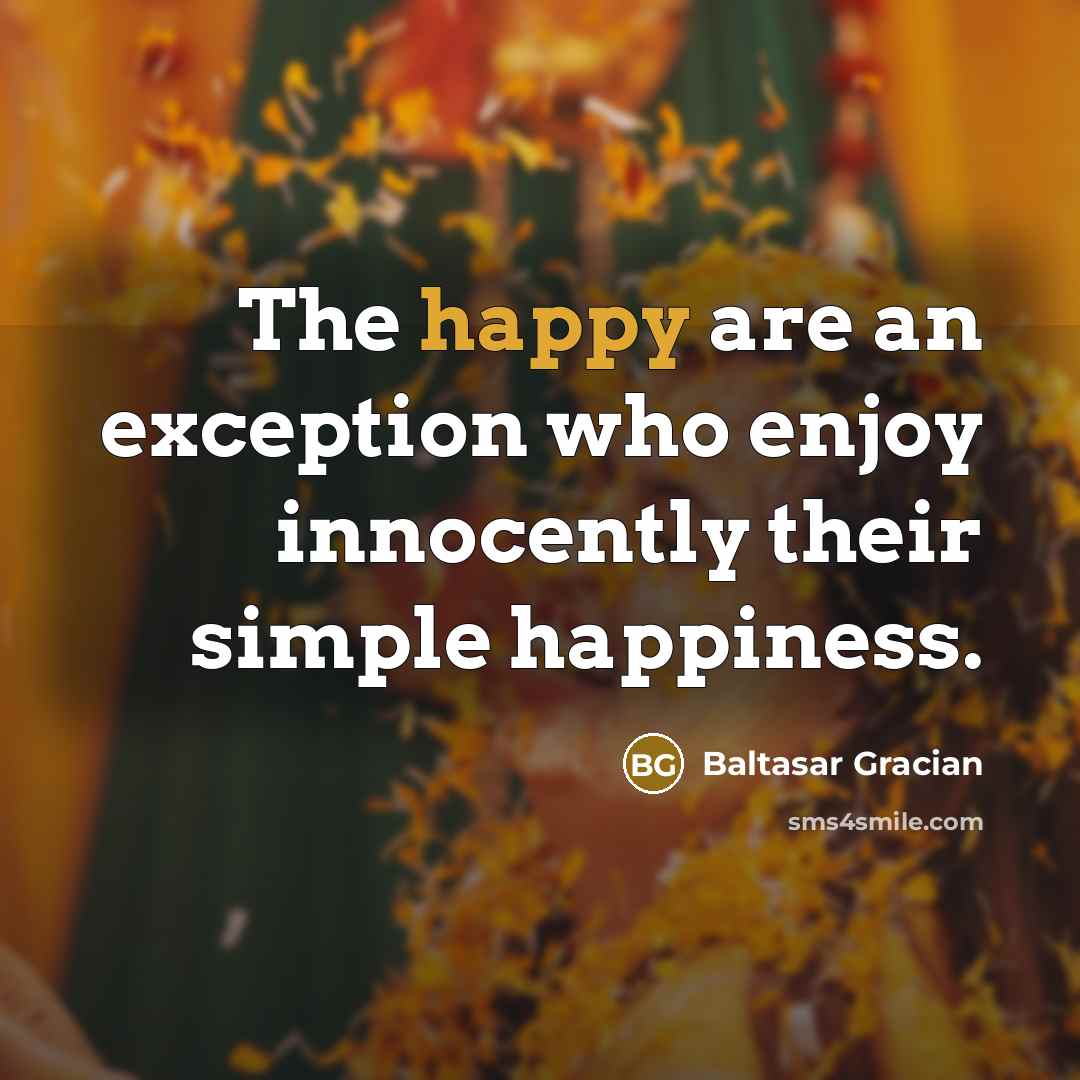 “The happy are an exception who enjoy innocently their simple…” quote by Baltasar Gracian
