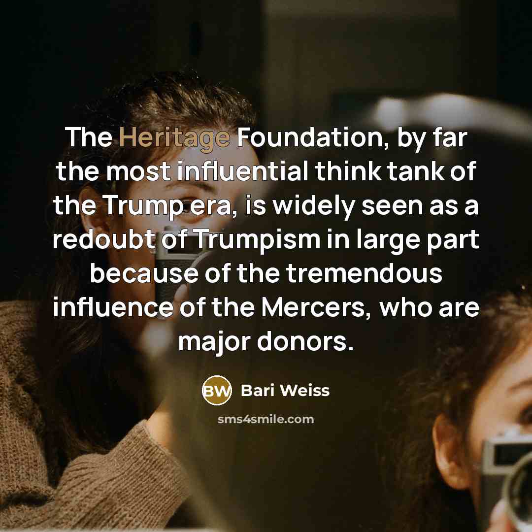 “The Heritage Foundation, by far the most influential think tank…” quote by Bari Weiss