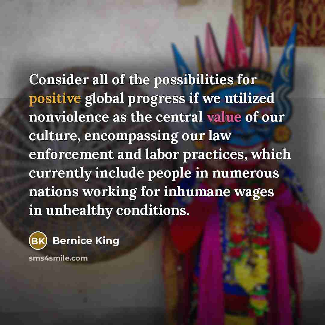 “Consider all of the possibilities for positive global progress if…” quote by Bernice King