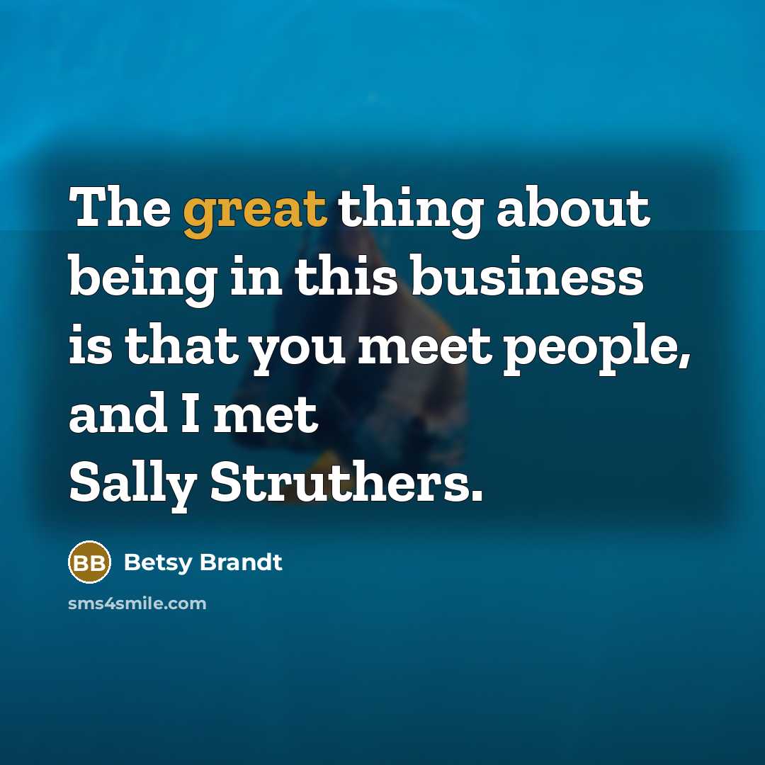 “The great thing about being in this business is that…” quote by Betsy Brandt
