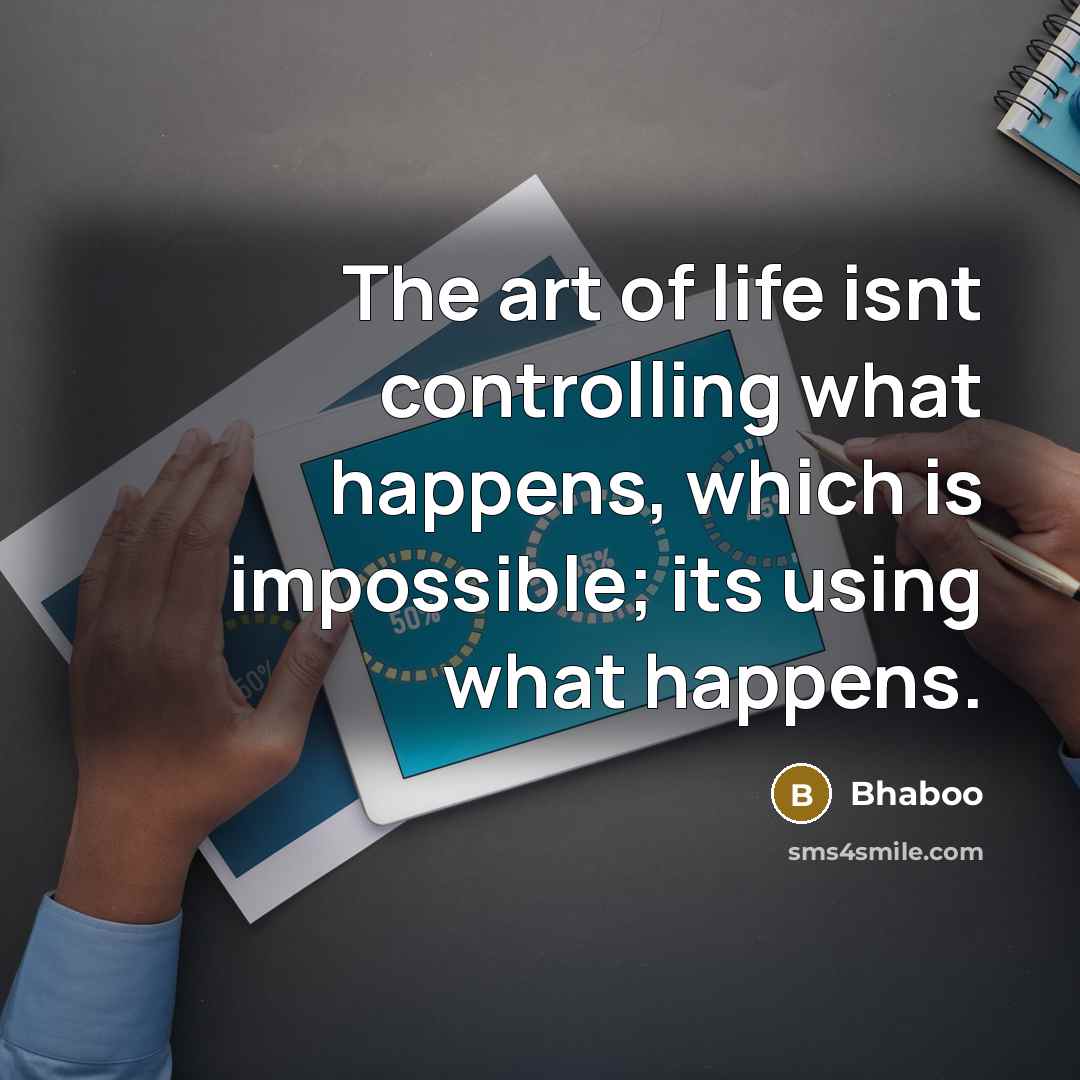 “The art of life isnt controlling what happens, which is…” quote by Bhaboo