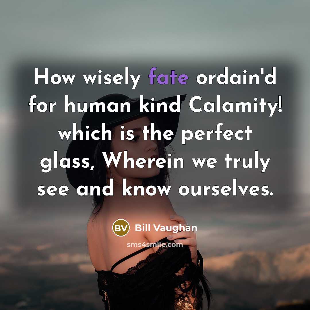 “How wisely fate ordain'd for human kind Calamity! which is…” quote by Bill Vaughan