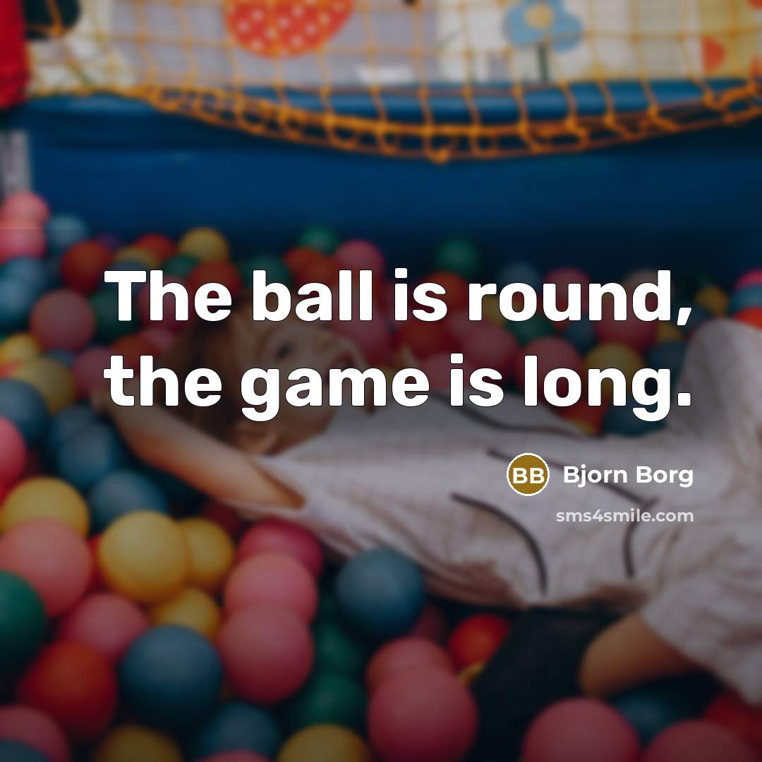 “The ball is round, the game is long.…” quote by Bjorn Borg