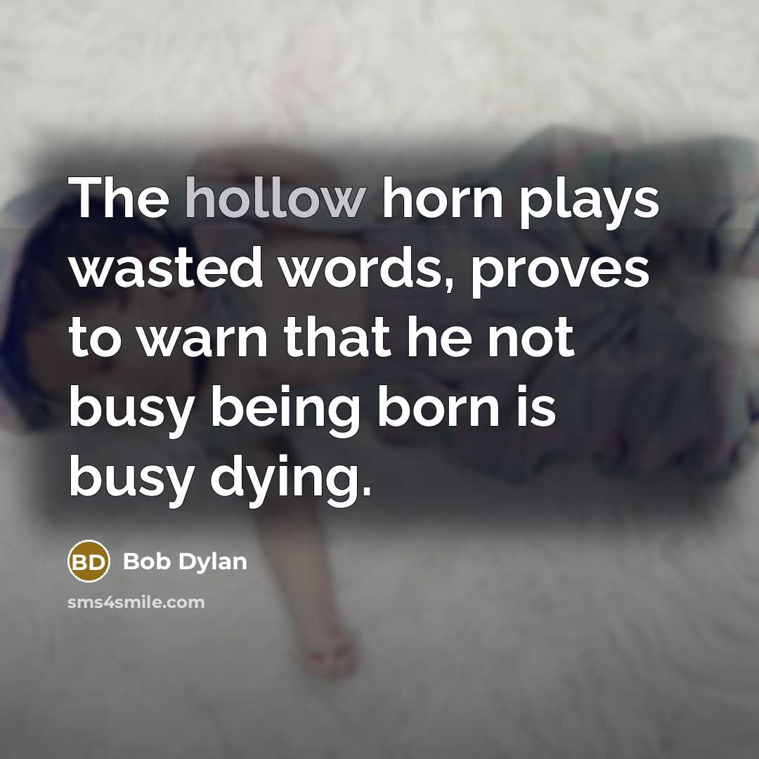 “The hollow horn plays wasted words, proves to warn that…” quote by Bob Dylan