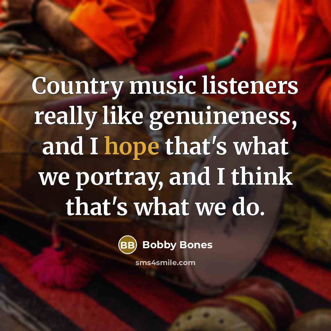 “Country music listeners really like genuineness, and I hope that's…” quote by Bobby Bones