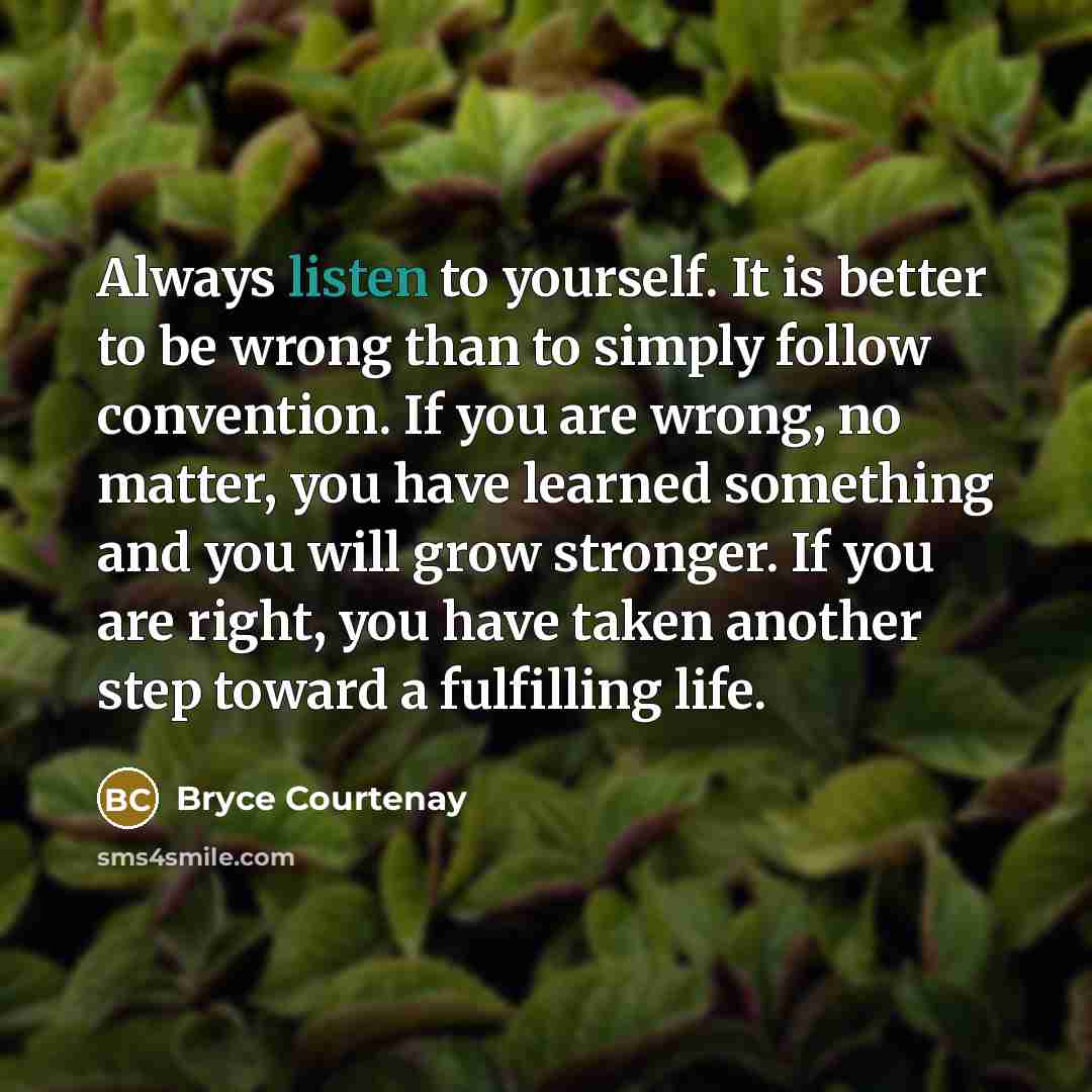 “Always listen to yourself. It is better to be wrong…” quote by Bryce Courtenay