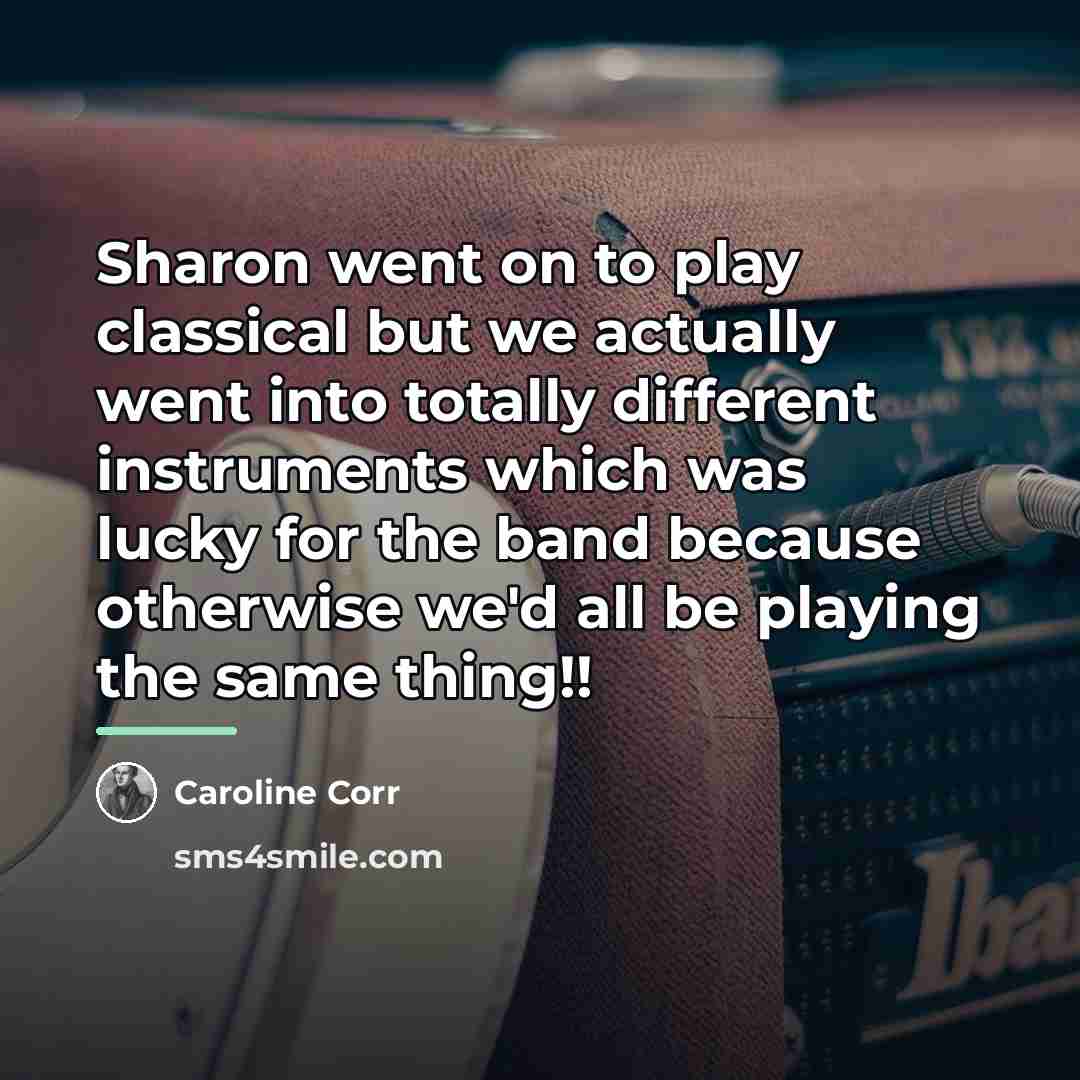 “Sharon went on to play classical but we actually went…” quote by Caroline Corr