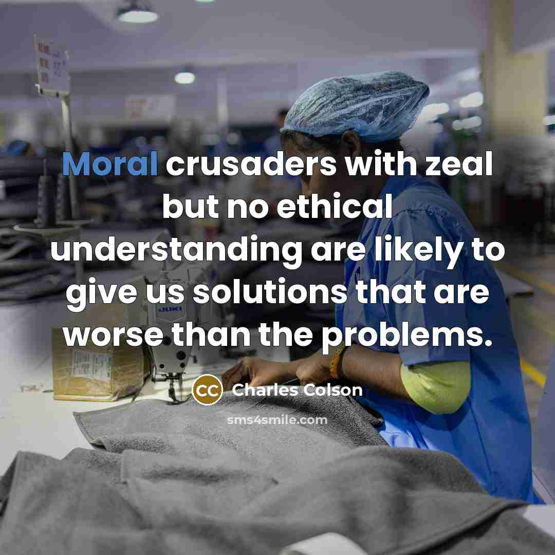 “Moral crusaders with zeal but no ethical understanding are likely…” quote by Charles Colson