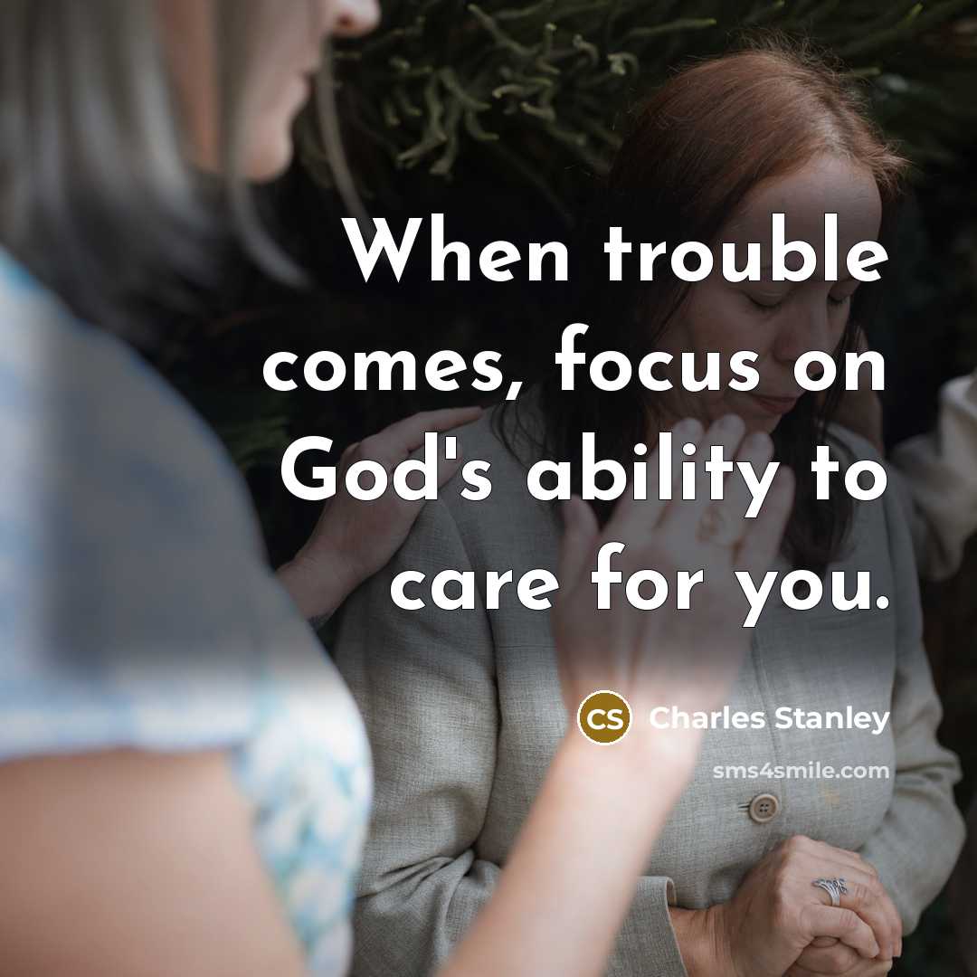 “When trouble comes, focus on God's ability to care for…” quote by Charles Stanley
