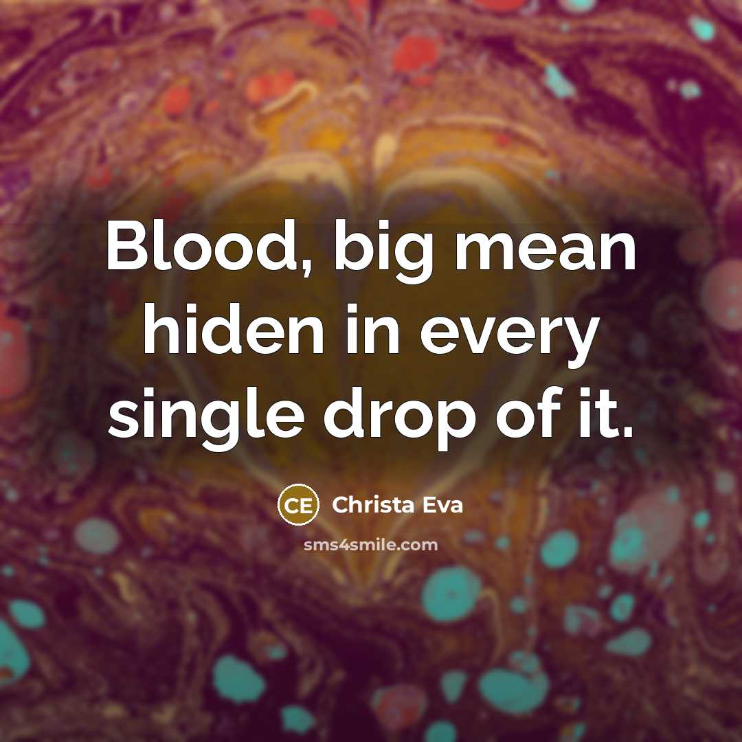 “Blood, big mean hiden in every single drop of it.…” quote by Christa Eva