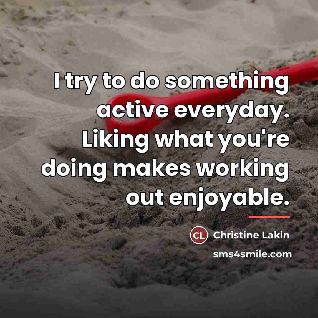 “I try to do something active everyday. Liking what you're…” quote by Christine Lakin