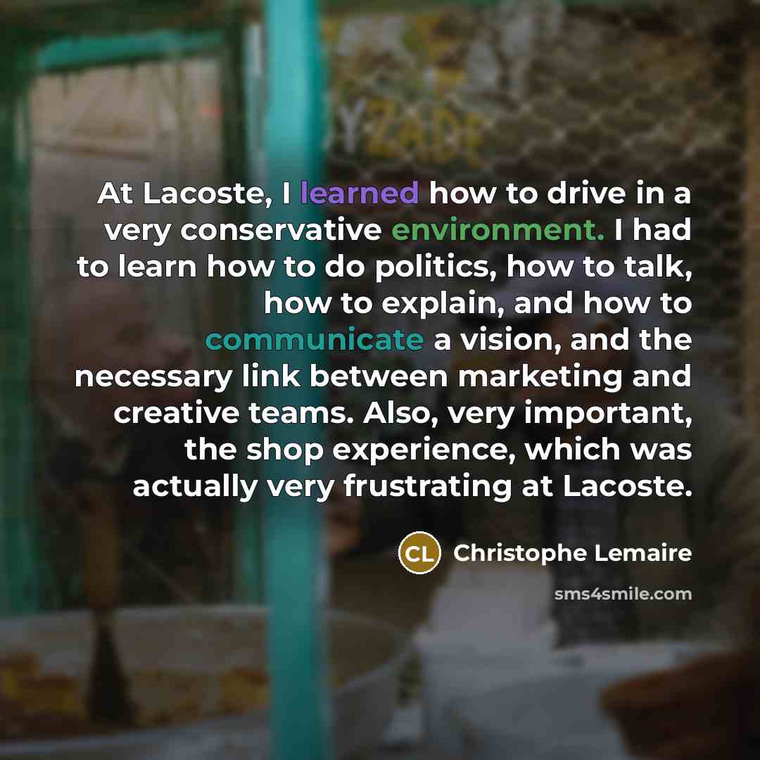 “At Lacoste, I learned how to drive in a very…” quote by Christophe Lemaire
