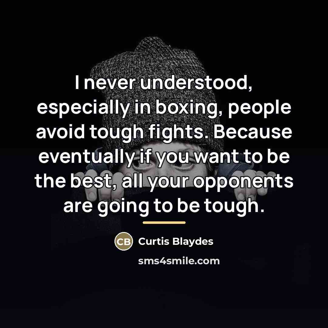 “I never understood, especially in boxing, people avoid tough fights.…” quote by Curtis Blaydes