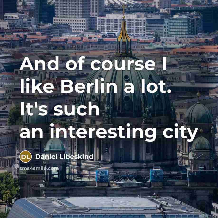 “And of course I like Berlin a lot. It's such…” quote by Daniel Libeskind