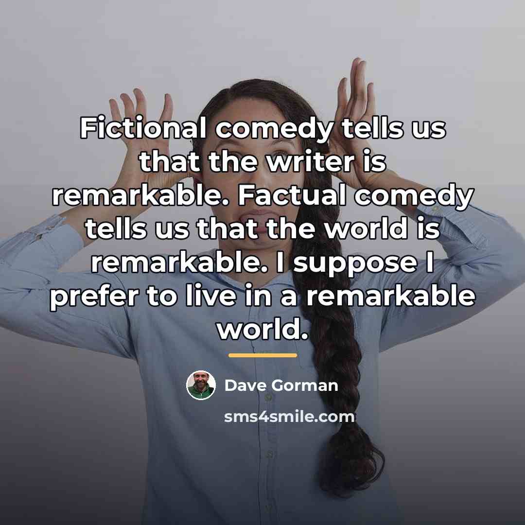 “Fictional comedy tells us that the writer is remarkable. Factual…” quote by Dave Gorman