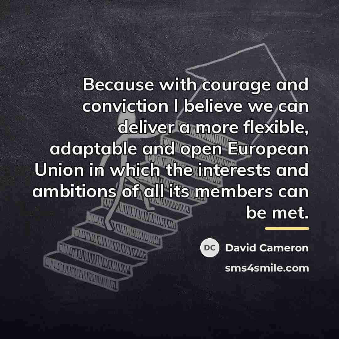 “Because with courage and conviction I believe we can deliver…” quote by David Cameron