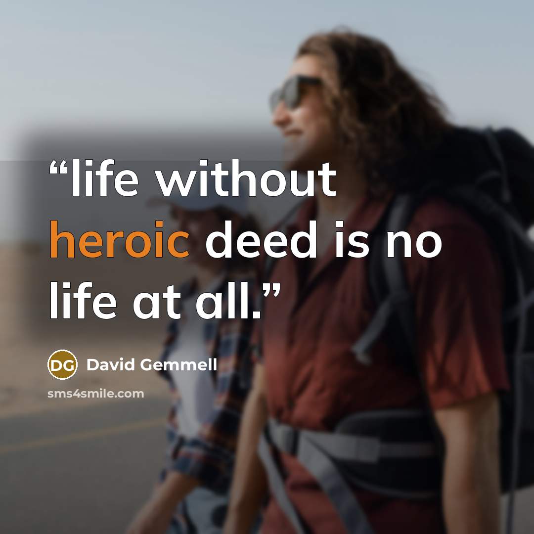 “life without heroic deed is no life at all.” quote by David Gemmell