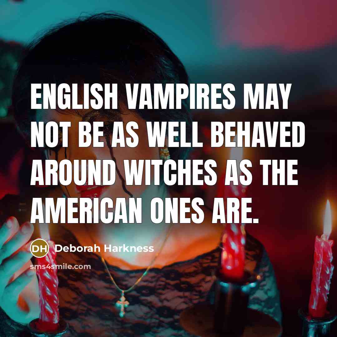 “English vampires may not be as well behaved around witches…” quote by Deborah Harkness