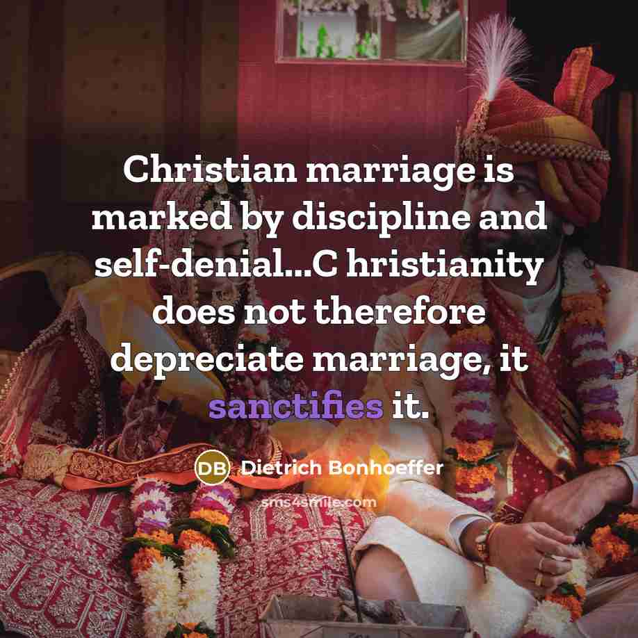 “Christian marriage is marked by discipline and self-denial...C hristianity does…” quote by Dietrich Bonhoeffer