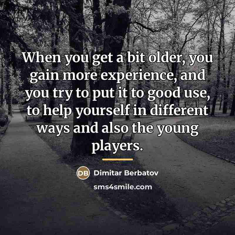 “When you get a bit older, you gain more experience,…” quote by Dimitar Berbatov
