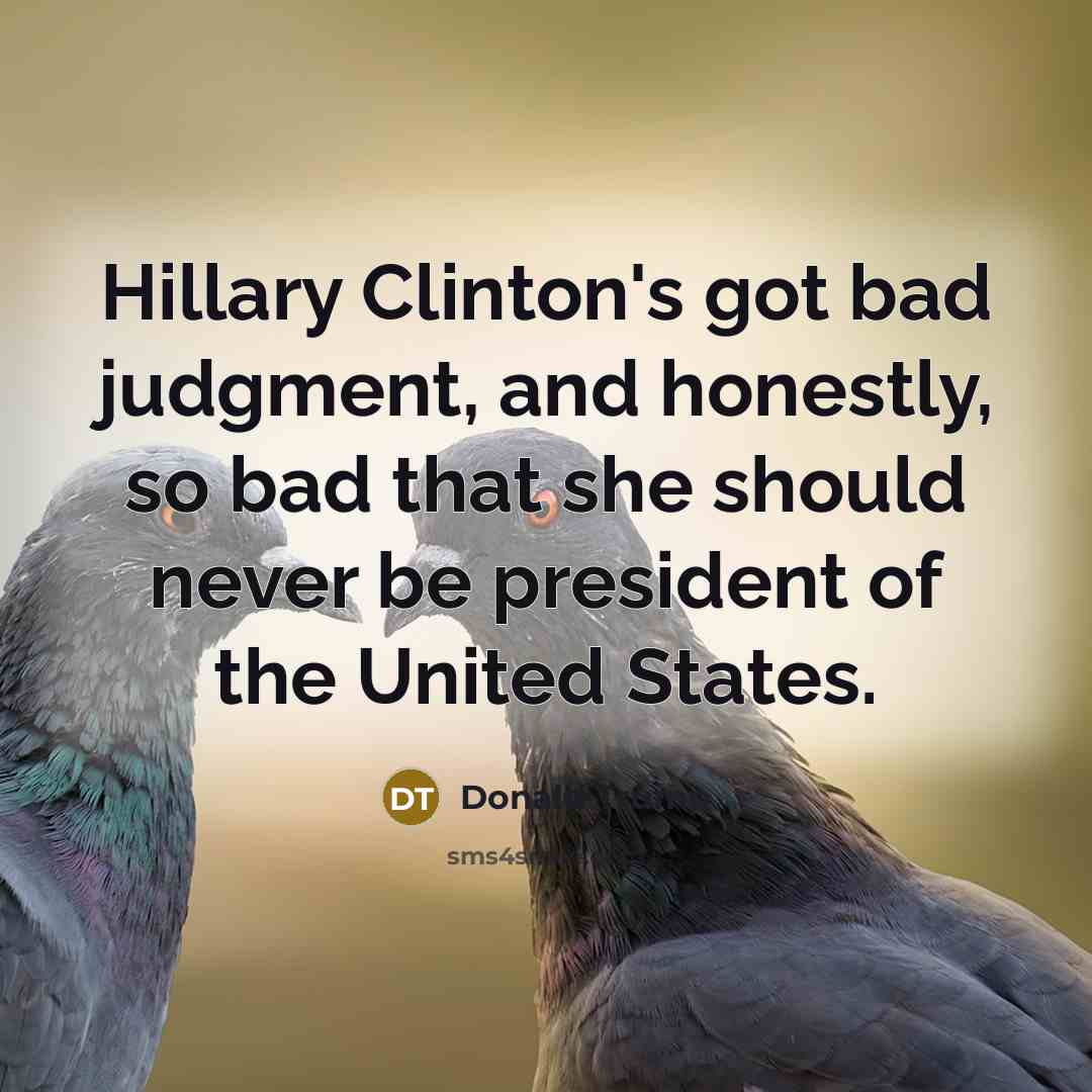 “Hillary Clinton's got bad judgment, and honestly, so bad that…” quote by Donald Trump