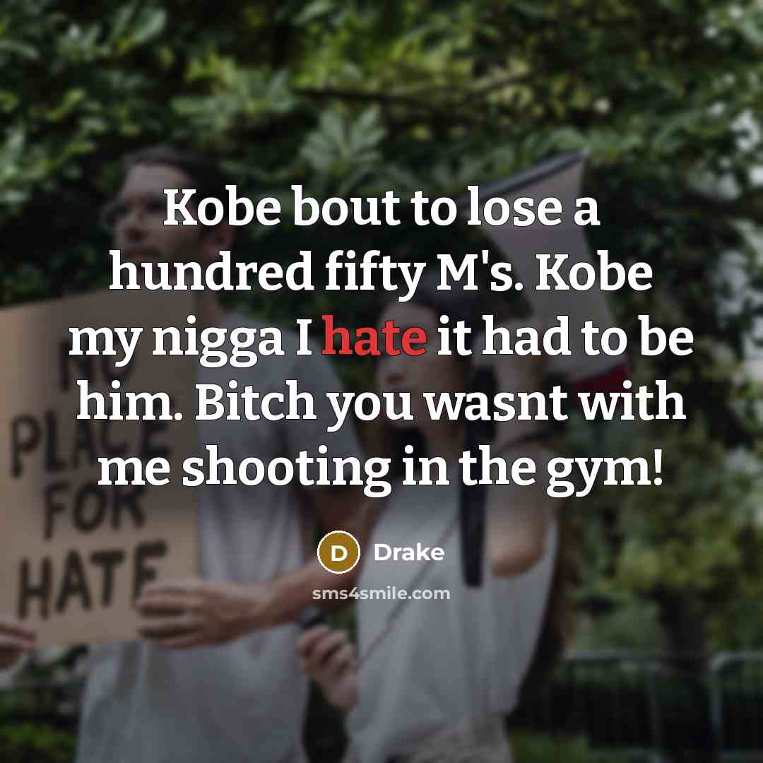 “Kobe bout to lose a hundred fifty M's. Kobe my nigga I hate it had to be him. Bitch you wasnt with me shooting in the gym!” quote by Drake