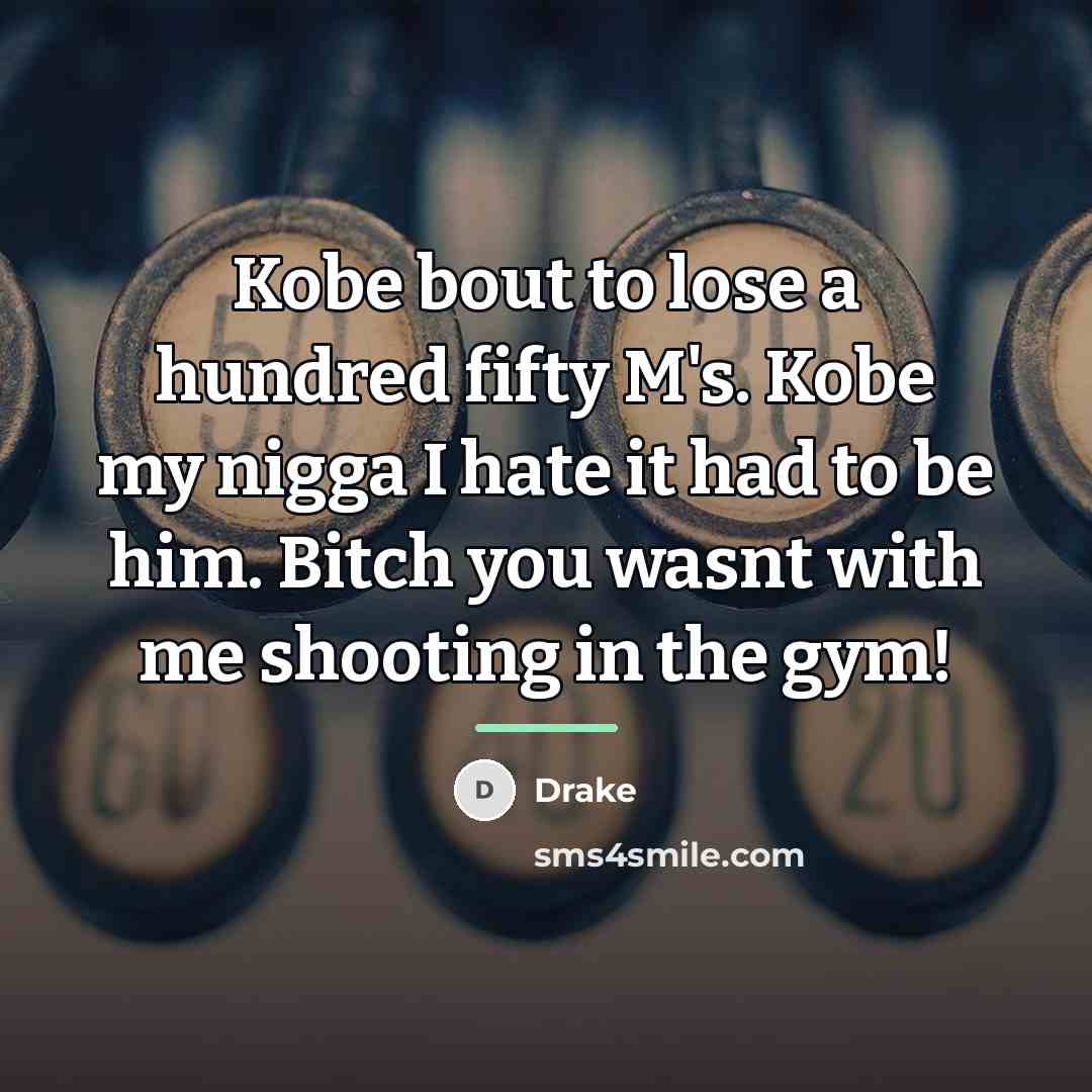 “Kobe bout to lose a hundred fifty M's. Kobe my…” quote by Drake