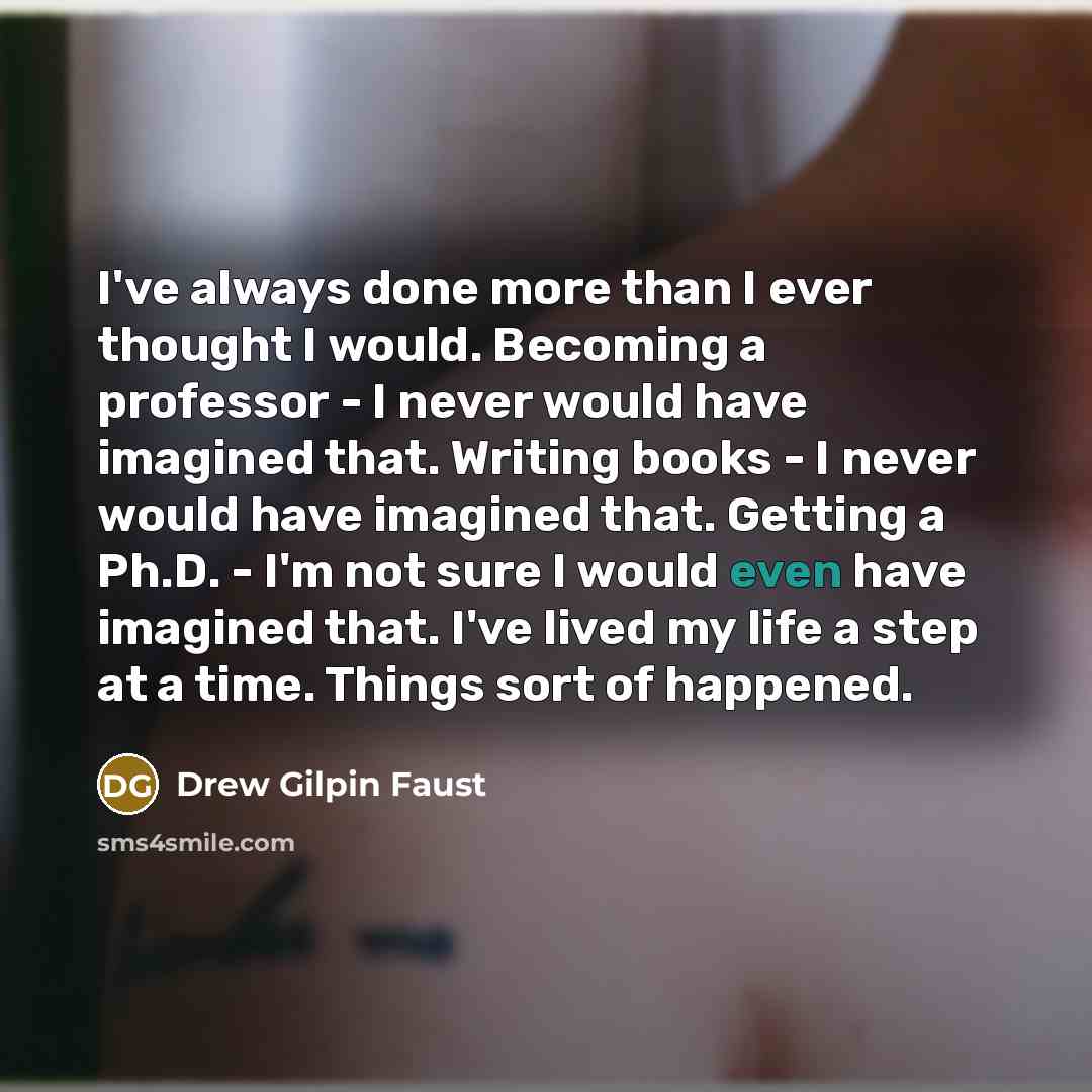 “I've always done more than I ever thought I would.…” quote by Drew Gilpin Faust