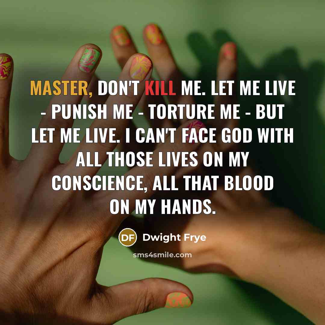 “Master, don't kill me. Let me live - punish me…” quote by Dwight Frye