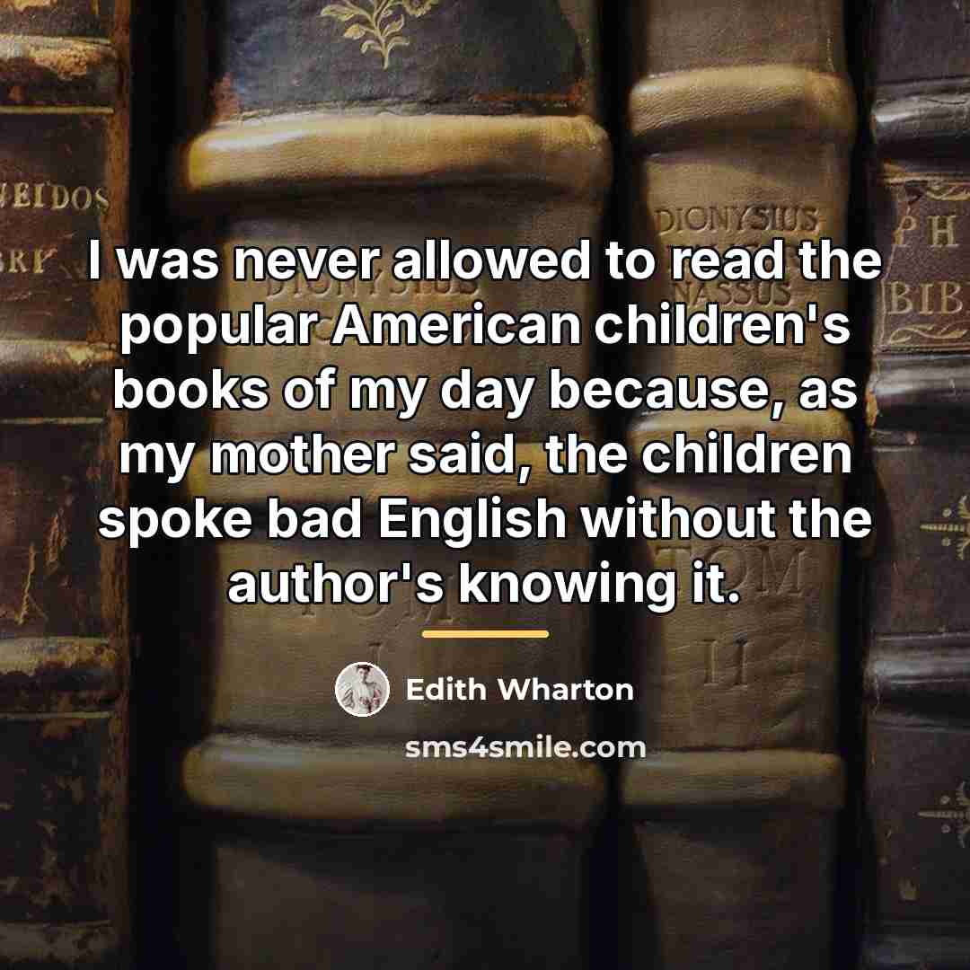 “I was never allowed to read the popular American children's…” quote by Edith Wharton