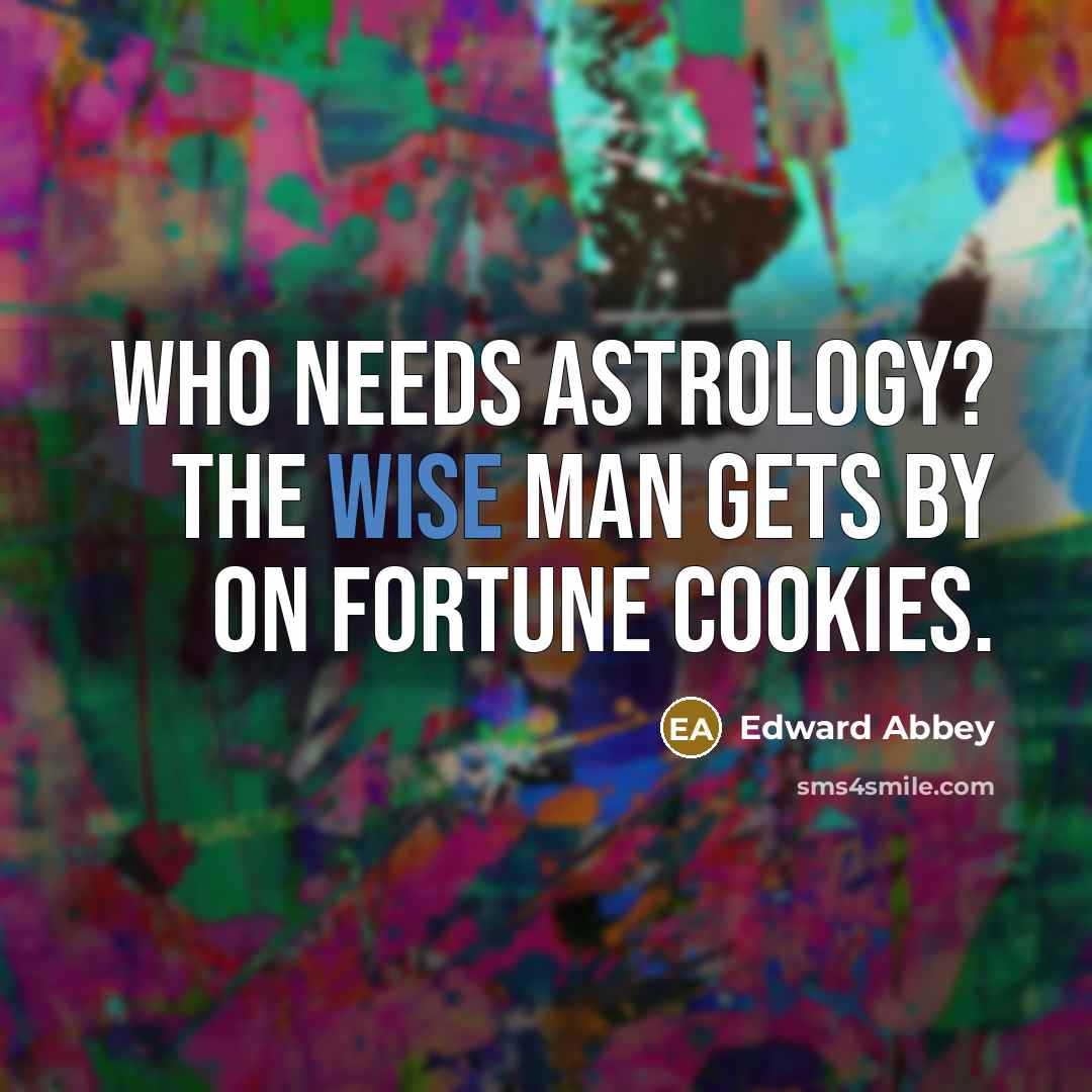 “Who needs astrology? The wise man gets by on fortune…” quote by Edward Abbey