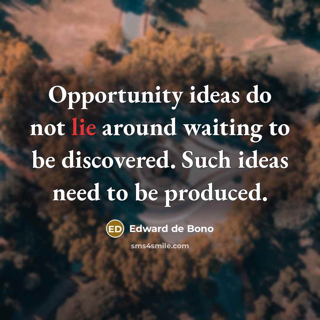 “Opportunity ideas do not lie around waiting to be discovered.…” quote by Edward de Bono